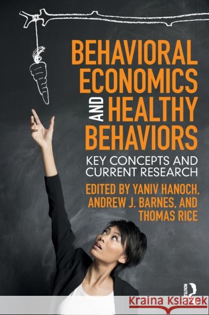 Behavioral Economics and Healthy Behaviors: Key Concepts and Current Research Yaniv Hanoch Andrew Barnes Thomas Rice 9781138638211 Routledge - książka