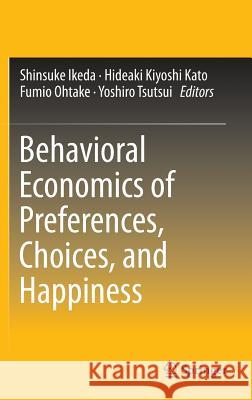 Behavioral Economics of Preferences, Choices, and Happiness Shinsuke Ikeda Hideaki Kato Fumio Ohtake 9784431554011 Springer - książka