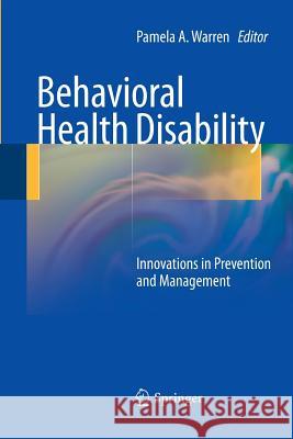 Behavioral Health Disability: Innovations in Prevention and Management Warren, Pamela A. 9781489993946 Springer - książka