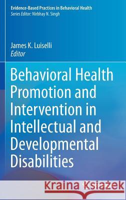 Behavioral Health Promotion and Intervention in Intellectual and Developmental Disabilities James K. Luiselli 9783319272955 Springer - książka