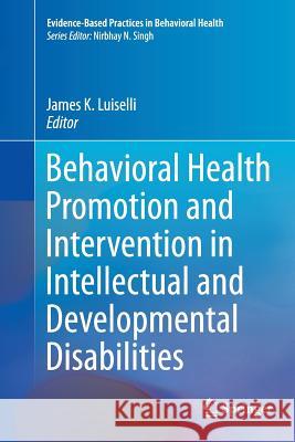 Behavioral Health Promotion and Intervention in Intellectual and Developmental Disabilities James K. Luiselli 9783319801100 Springer - książka