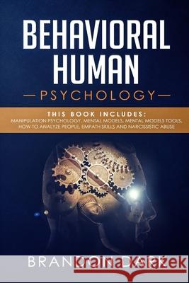 Behavioral Human Psychology: This Book Includes: Manipulation Psychology, Mental Models, Mental Models Tools, How to Analyze People, Empath Skills Brandon Dark 9781679063909 Independently Published - książka