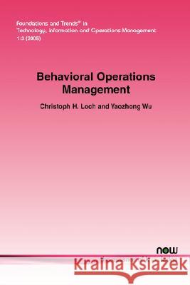 Behavioral Operations Management Christoph H. Loch Yaozhong Wu 9781601980946 Now Publishers, - książka