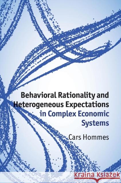 Behavioral Rationality and Heterogeneous Expectations in Complex Economic Systems Cars Hommes 9781107019294  - książka