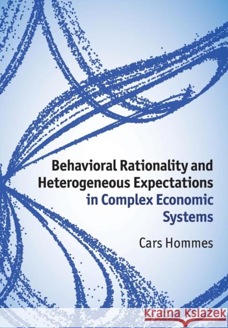 Behavioral Rationality and Heterogeneous Expectations in Complex Economic Systems Cars Hommes 9781107564978 Cambridge University Press - książka