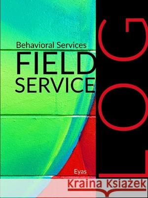 Behavioral Services Field Service Log (P2) Eyas Corporation 9781794797215 Lulu.com - książka