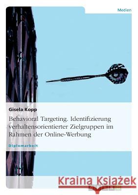 Behavioral Targeting. Identifizierung verhaltensorientierter Zielgruppen im Rahmen der Online-Werbung Kopp, Gisela 9783640292127 Grin Verlag - książka