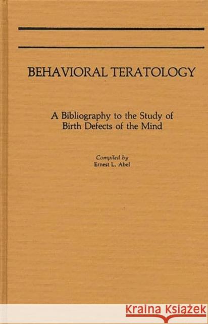 Behavioral Teratology: A Bibliography to the Study of Birth Defects of the Mind Abel, Ernest L. 9780313250668 Greenwood Press - książka