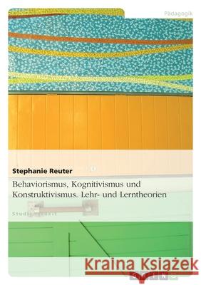 Behaviorismus, Kognitivismus und Konstruktivismus. Lehr- und Lerntheorien Reuter, Stephanie 9783640137978 Grin Verlag - książka