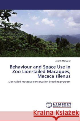 Behaviour and Space Use in Zoo Lion-Tailed Macaques, Macaca Silenus Avanti Mallapur 9783847344094 LAP Lambert Academic Publishing - książka