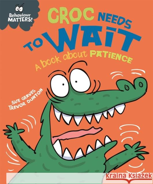 Behaviour Matters: Croc Needs to Wait - A book about patience Sue Graves 9781445158686 Hachette Children's Group - książka