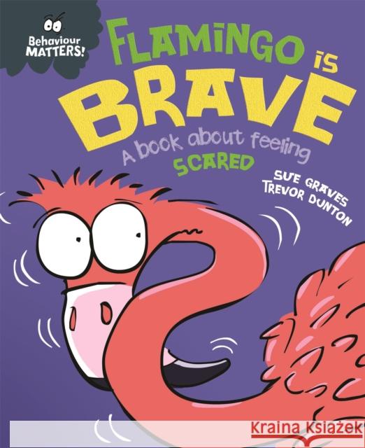 Behaviour Matters: Flamingo is Brave: A book about feeling scared Sue Graves 9781445170893 Hachette Children's Group - książka