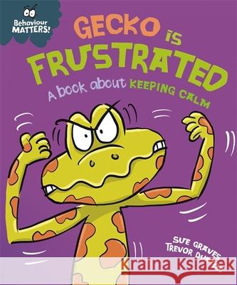 Behaviour Matters: Gecko is Frustrated - A book about keeping calm SUE GRAVES 9781445179926 Hachette Children's Group - książka