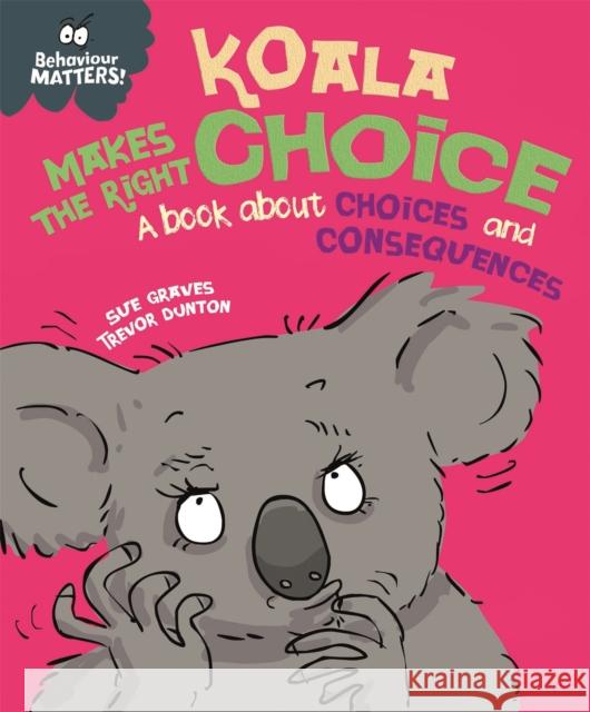 Behaviour Matters: Koala Makes the Right Choice: A book about choices and consequences Sue Graves 9781445170862 Hachette Children's Group - książka