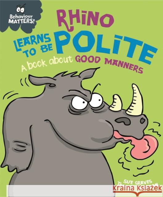 Behaviour Matters: Rhino Learns to be Polite - A book about good manners Sue Graves 9781445158709 Hachette Children's Group - książka