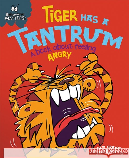 Behaviour Matters: Tiger Has a Tantrum - A book about feeling angry Sue Graves 9781445147185 Hachette Children's Group - książka