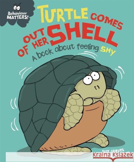 Behaviour Matters: Turtle Comes Out of Her Shell - A book about feeling shy Sue Graves 9781445158549 Hachette Children's Group - książka