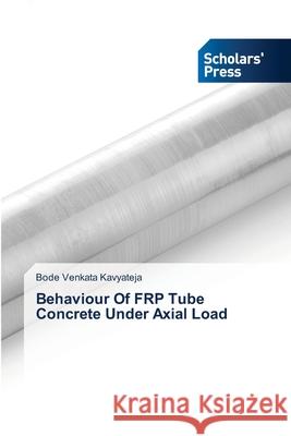 Behaviour Of FRP Tube Concrete Under Axial Load Bode Venkata Kavyateja 9783639761443 Scholars' Press - książka