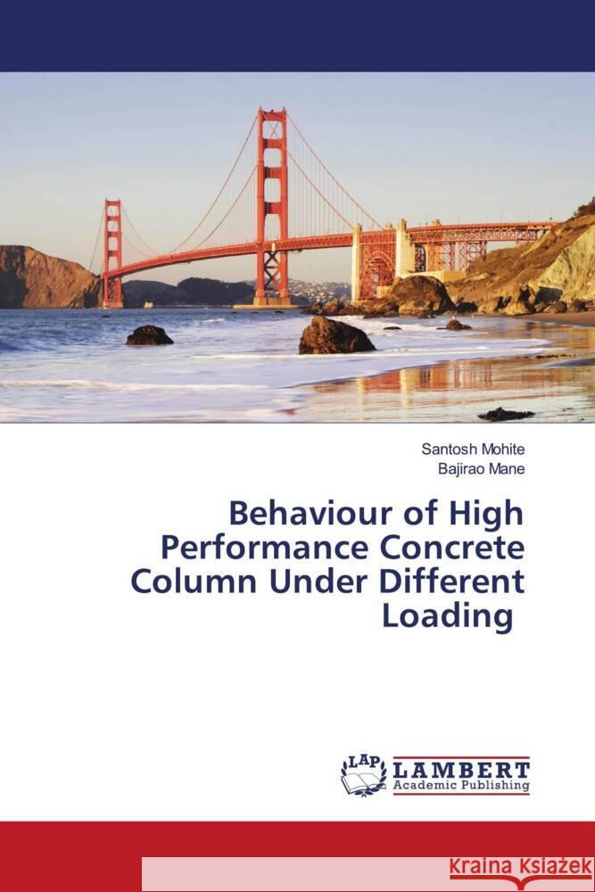 Behaviour of High Performance Concrete Column Under Different Loading Mohite, Santosh, Mane, Bajirao 9786203923056 LAP Lambert Academic Publishing - książka