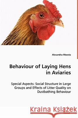 Behaviour of Laying Hens in Aviaries - Special Aspects: Social Structure in Large Groups and Effects of Litter Quality on Dustbathing Behaviour Moesta, Alexandra 9783639038392 VDM Verlag - książka
