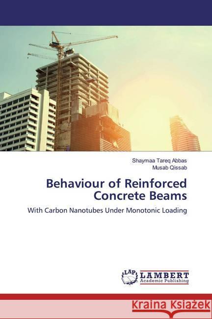 Behaviour of Reinforced Concrete Beams : With Carbon Nanotubes Under Monotonic Loading Abbas, Shaymaa Tareq; Qissab, Musab 9783659933127 LAP Lambert Academic Publishing - książka