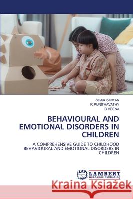 BEHAVIOURAL AND EMOTIONAL DISORDERS IN CHILDREN SIMRAN, SHAIK, Punithavathy, R, VEENA, B 9786207476565 LAP Lambert Academic Publishing - książka
