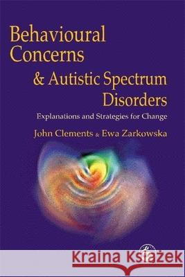 Behavioural Concerns and Autistic Spectrum Disorders: Explanations and Strategies for Change Clements, John 9781853027420  - książka