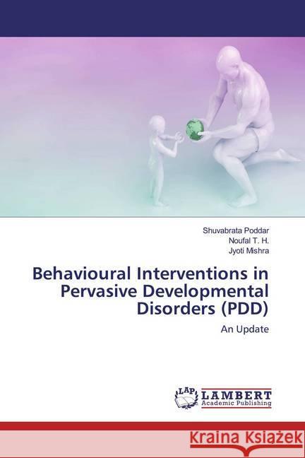 Behavioural Interventions in Pervasive Developmental Disorders (PDD) : An Update Poddar, Shuvabrata; T. H., Noufal; Mishra, Jyoti 9786202520171 LAP Lambert Academic Publishing - książka