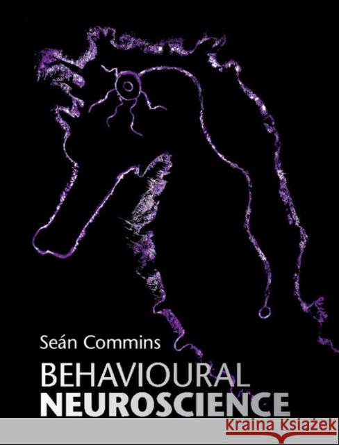 Behavioural Neuroscience Sean Commins 9781107104501 Cambridge University Press - książka
