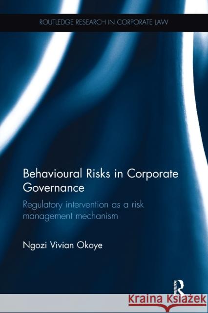 Behavioural Risks in Corporate Governance: Regulatory Intervention as a Risk Management Mechanism Ngozi Vivian Okoye 9781138094345 Routledge - książka