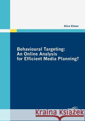 Behavioural Targeting: An Online Analysis for Efficient Media Planning? Alice Klever 9783836674058 Diplomica Verlag Gmbh - książka