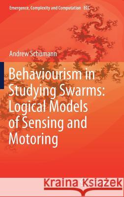 Behaviourism in Studying Swarms: Logical Models of Sensing and Motoring Andrew Schumann 9783319915418 Springer - książka