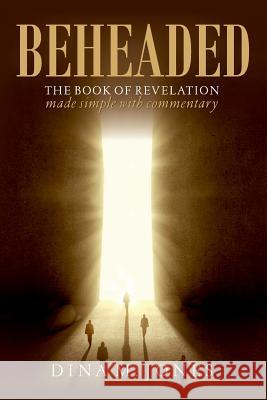 Beheaded: The book of revelation made simple with commentary Dina M Jones 9780692911051 Daiv House Publications - książka