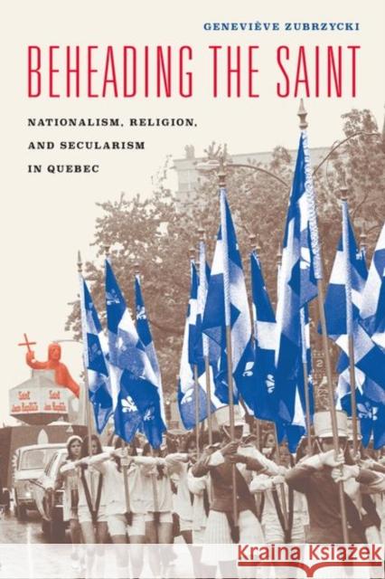 Beheading the Saint: Nationalism, Religion, and Secularism in Quebec Genevieve Zubrzycki 9780226391540 University of Chicago Press - książka