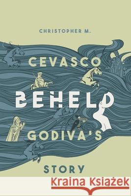 Beheld: Godiva's Story Christopher M. Cevasco 9781590217146 Lethe Press - książka