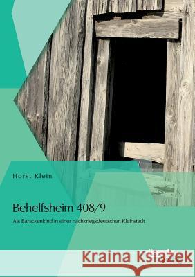 Behelfsheim 408/9: Als Barackenkind in einer nachkriegsdeutschen Kleinstadt Horst Klein   9783954254408 Disserta Verlag - książka
