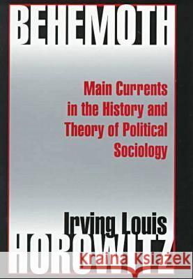Behemoth: Main Currents in the History and Theory of Political Sociology Irving Louis Horowitz 9781560004103 Transaction Publishers - książka