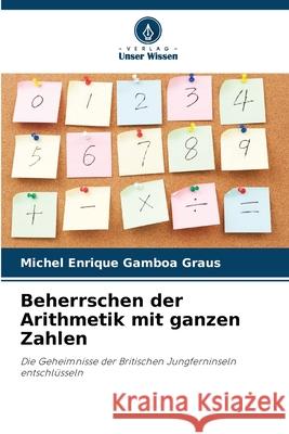Beherrschen der Arithmetik mit ganzen Zahlen Gamboa Graus, Michel Enrique 9786203902648 Verlag Unser Wissen - książka