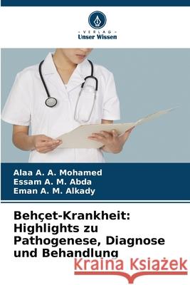 Behçet-Krankheit: Highlights zu Pathogenese, Diagnose und Behandlung Mohamed, Alaa A. A., Abda, Essam A. M., Alkady, Eman A. M. 9786203901443 Verlag Unser Wissen - książka