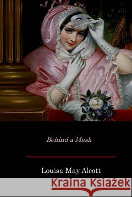 Behind a Mask Louisa May Alcott 9781548103446 Createspace Independent Publishing Platform - książka