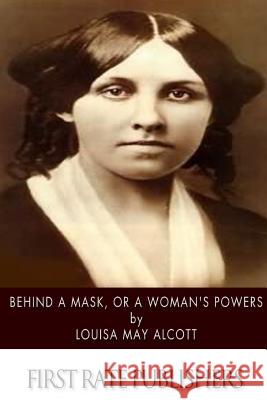 Behind a Mask, or a Woman's Power Louisa May Alcott 9781518657092 Createspace - książka