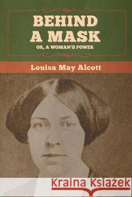 Behind a Mask; Or, a Woman's Power Louisa May Alcott 9781647995027 Bibliotech Press - książka