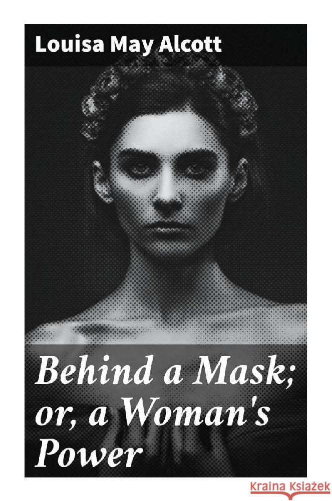 Behind a Mask; or, a Woman's Power Alcott, Louisa May 9788027283972 Good Press - książka