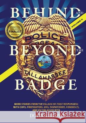 BEHIND AND BEYOND THE BADGE - Volume II: More Stories from the Village of First Responders with Cops, Firefighters, Ems, Dispatchers, Forensics, and V Brown, Donna 9781943106400 Donna Brown - książka