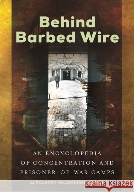 Behind Barbed Wire: An Encyclopedia of Concentration and Prisoner-Of-War Camps Alexander Mikaberidze 9781440857614 ABC-CLIO - książka