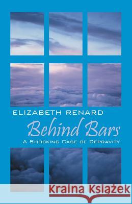 Behind Bars: A Shocking Case of Depravity Renard, Elizabeth 9781478735335 Outskirts Press - książka