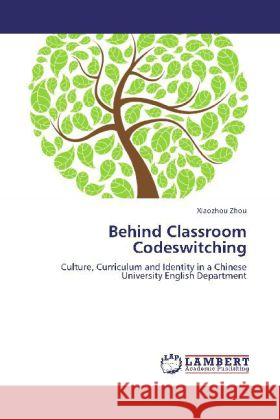 Behind Classroom Codeswitching : Culture, Curriculum and Identity in a Chinese University English Department Zhou, Xiaozhou 9783659271380 LAP Lambert Academic Publishing - książka