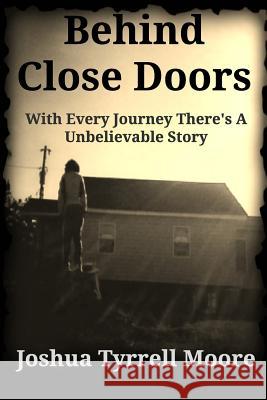 Behind Close Doors: With Every Journey There's A Unbelievable Story Moore, Joshua Tyrrell 9781366316226 Blurb - książka