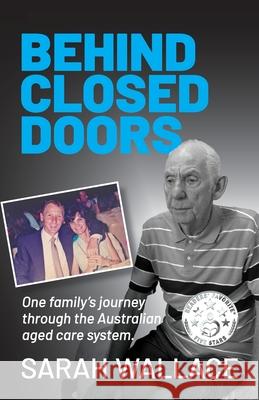 Behind Closed Doors: One Family's Journey through the Australian Aged Care System Sarah Wallace 9781922697387 Aurora House - książka