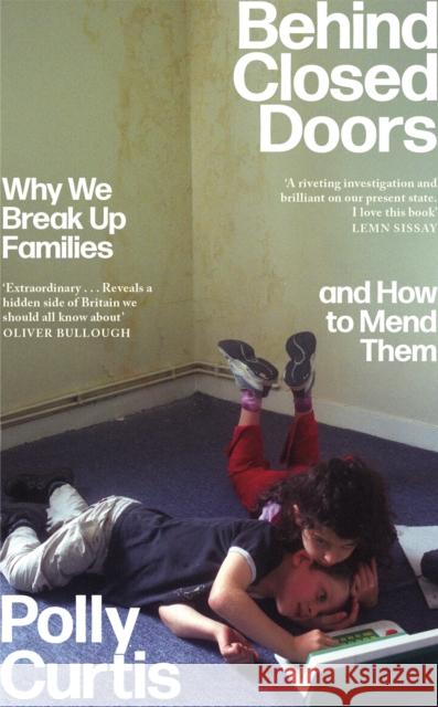 Behind Closed Doors: SHORTLISTED FOR THE ORWELL PRIZE FOR POLITICAL WRITING: Why We Break Up Families – and How to Mend Them Polly Curtis 9780349014531 Little, Brown Book Group - książka